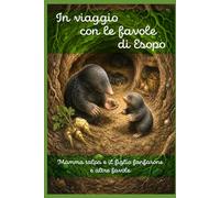 IN VIAGGIO CON LE FAVOLE DI ESOPO: Mamma talpa e il figlio fanfarone, e altre favole