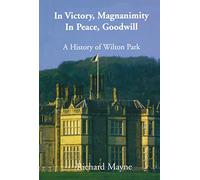 In Victory, Magnanimity, in Peace, Goodwill: A History of Wilton Park (Whitehall Histories)