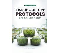 In Vitro Guide: Tissue Culture Protocols for Aquarium Plants: 50 Tissue Culture Protocols for Aquatic Plants: 1 (Aquatic & Aquarium Plants Tissue Culture Protocols)