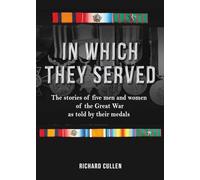 In Which They Served: The stories of five men and women of the Great War as told by their medals