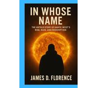 In Whose Name: The Untold Story of Kanye West’s Rise, Ruin, and Redemption