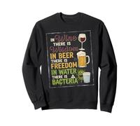 In Wine Wisdom, Beer Freedom, Water Bacteria, Funny Apparel Sweatshirt