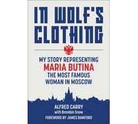 In Wolf's Clothing : My Story Representing Maria Butina, the Most Famous Woman in Moscow