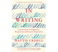 In Writing : Conversations on Inspiration, Perspiration and Creative Desperation