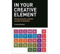In Your Creative Element: The Formula for Creative Success in Business