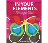 In Your Elements: A Blooming Ayurvedic Guide to Creating Your Best Life