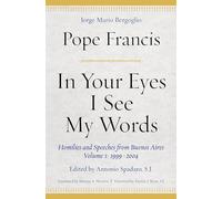 In Your Eyes I See My Words: Homilies and Speeches from Buenos Aires, Volume 1: 1999-2004