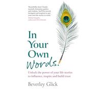 In Your Own Words: Unlock the power of your life stories to influence, inspire and build trust