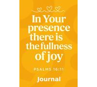 In Your Presence There Is The Fullness Of Joy - Psalms 16:11: A Christian Prayer Journal for Women | Scripture-Centered Devotional for Healing, Peace, ... Faith and Experience God’s Presence Daily