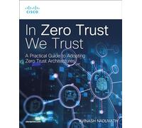 In Zero Trust We Trust: A Practical Guide to Adopting Zero Trust Architectures (Networking Technology)