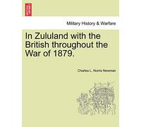 In Zululand with the British Throughout the War of 1879.