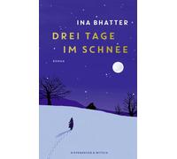 Ina Bhatter Drei Tage im Schnee: Roman Von der Suche nach dem Leuch (Hardback)
