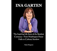 Ina Garten: The Inspiring Life Story of the Barefoot Contessa - From Washington Power Halls to Culinary Stardom