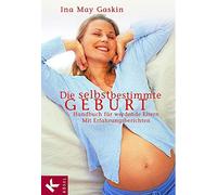Ina May Gaskin Die selbstbestimmte Geburt: Handbuch für werdende Elt (Hardback)
