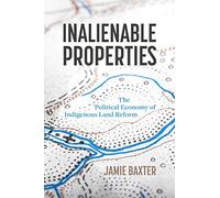 Inalienable Properties: The Political Economy of Indigenous Land Reform (Law and Society)