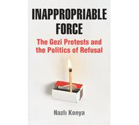Inappropriable Force : The Gezi Protests and the Politics of Refusal