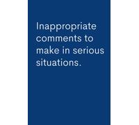 Inappropriate Comments To Make In Serious Situations: Lined Notebook