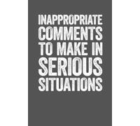 Inappropriate Comments To Make In Serious Situations: lined notebook