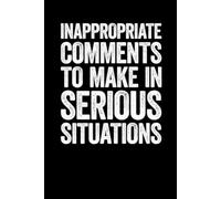 Inappropriate Comments To Make In Serious Situations: lined notebook