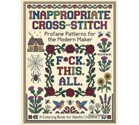 Inappropriate Cross-Stitch Coloring Book for Adults: Profane Patterns for the Modern Maker: A Swear Word Coloring Book for Stress Relief and Relaxation