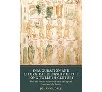 Inauguration and Liturgical Kingship in the Long Twelfth Century: Male and Female Accession Rituals in England, France and the Empire