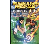 Inazuma Eleven: VICTORY ROAD GAME GUIDE: Beginner Tips, Hidden Secrets, and Adva