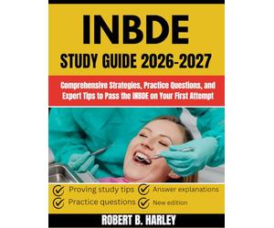 INBDE STUDY GUIDE 2026-2027: Comprehensive Strategies, Practice Questions, and Expert Tips to Pass the INBDE on Your First Attempt