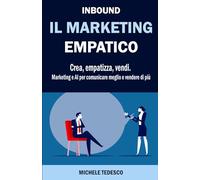 INBOUND IL MARKETING EMPATICO: Crea, empatizza, vendi. Marketing e AI per comunicare meglio e vendere di più