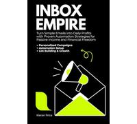 Inbox Empire: Turn Simple Emails into Daily Profits with Proven Automation Strategies for Passive Income and Financial Freedom
