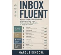 Inbox Fluent: A Field Guide to Email for People Who Live in Their Inbox (Without Inbox-Zero Religion or Reply-All Theater)