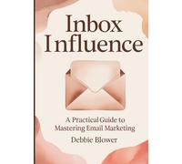 Inbox Influence: A Practical Guide to Mastering Email Marketing (The Human Side of Smart Selling)