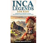 Inca Legends For Kids: Emperors, Warriors, Myths, Treasures & More From Ancient Peru