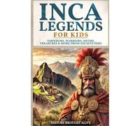 Inca Legends For Kids: Emperors, Warriors, Myths, Treasures & More From Ancient Peru