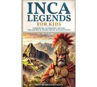 Inca Legends For Kids: Emperors, Warriors, Myths, Treasures & More From Ancient Peru