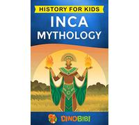 Inca Mythology: History for kids: A captivating guide to the Inca myths of Gods and Goddesses
