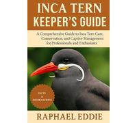 INCA TERN KEEPER'S GUIDE: A Comprehensive Guide to Inca Tern Care, Conservation, and Captive Management for Professionals and Enthusiasts