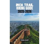 INCA TRAIL HIKING GUIDE 2025-2026 (The Hiker’s Compass: Your Ultimate Guide to the World’s Trails)