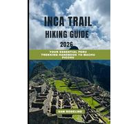 INCA TRAIL HIKING GUIDE 2026: Your Essential Peru Trekking Handbook to Machu Picchu (SUMMITS & TRAILS: GLOBAL HIKING GUIDES)