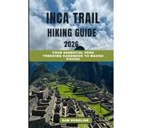 INCA TRAIL HIKING GUIDE 2026: Your Essential Peru Trekking Handbook to Machu Picchu (SUMMITS & TRAILS: GLOBAL HIKING GUIDES)