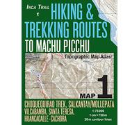 Inca Trail Map 1 Hiking & Trekking Routes to Machu Picchu Topographic Map Atlas Choquequirao Trek, Salkantay/Mollepata, Vilcabamba, Santa Teresa, ... (Travel Guide Hiking Trail Maps Cusco Peru)