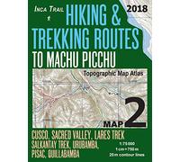 Inca Trail Map 2 Hiking & Trekking Routes to Machu Picchu Topographic Map Atlas Cusco, Sacred VAlley, Lares Trek, Salkantay Trek, Urubamba, Pisac, ... (Travel Guide Hiking Trail Maps Cusco Peru)