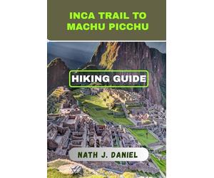 INCA TRAIL TO MACHU PICCHU HIKING GUIDE: 2 (Footsteps Through Nature)