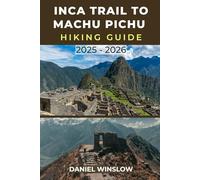 INCA TRAIL TO MACHU PICCHU HIKING GUIDE 2025 - 2026: Discover the Best Routes, Campsites, and Hidden Inca Ruins Along the World’s Most Iconic Trek (Wild Pathways)