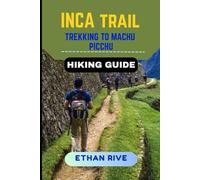 INCA TRAIL TO MACHU PICCHU HIKING GUIDE: 6 (Journeys Through Nature, Culture, and Timeless Landscapes)