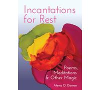 Incantations For Rest : Poems, Meditations, and Other Magic