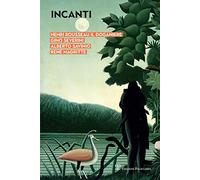 Incanti. Henri Rousseau il Doganiere, Gino Severini, Alberto Savinio, René Magritte. Catalogo della mostra (Arezzo, 5 ottobre-12 gennaio 2019). Ediz. a colori