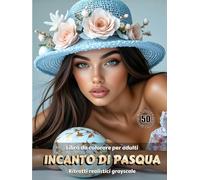 INCANTO DI PASQUA - Libro da colorare per Adulti | Ritratti realistici di Pasqua/Primavera in scala di grigi | per Relax, Creatività Consapevole: Edizione italiana (Avventure colorate)