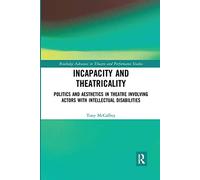 Incapacity and Theatricality: Politics and Aesthetics in Theatre Involving Actors with Intellectual Disabilities (Routledge Advances in Theatre & Performance Studies)