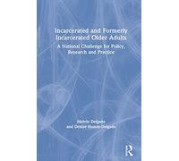Incarcerated and Formerly Incarcerated Older Adults: A National Challenge for Policy, Research, and Practice