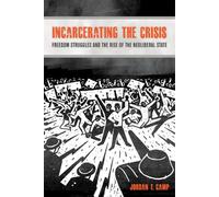 Incarcerating the Crisis: Freedom Struggles and the Rise of the Neoliberal State: 43 (American Crossroads)